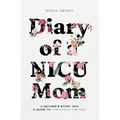 Diary of a NICU Mom: A Mother's Story and a Guide to Thriving in the NICU - Paperback