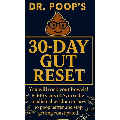 Dr. Poop's 30-Day Gut Reset: You will rock your bowels! 5,000 Years of Ayurvedic medicinal wisdom on how to poop better and stop getting constipated. - Hardcover