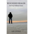 Wounded Healer: Surviving Childhood Trauma - Hardcover
