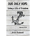 Our Only Hope: Living a Life of Freedom - Paperback