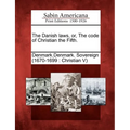 The Danish Laws, Or, the Code of Christian the Fifth. - Paperback