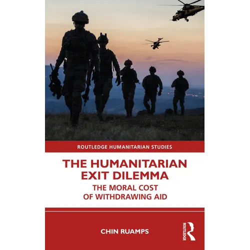The Humanitarian Exit Dilemma: The Moral Cost of Withdrawing Aid - Hardcover