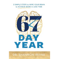 67 Day Year: 3 Simple Steps to Wire Your Brain to Achieve More in Less Time - Hardcover