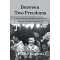 Between Two Freedoms: A story about love and the incarceration of Japanese in America during WW2 - Paperback