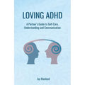 Loving ADHD: A Partner's Guide to Self-Care, Understanding and Communication - Paperback