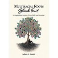 Multiracial Roots, Black Fruit: An Inspirational Journey of Love, Faith, and Becoming - Hardcover