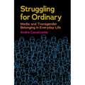 Struggling for Ordinary: Media and Transgender Belonging in Everyday Life - Paperback
