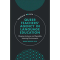 Queer Teachers' Agency in Language Education: Shaping Inclusive and Equitable Learning Environments - Hardcover