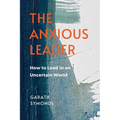 The Anxious Leader: How to Lead in an Uncertain World - Paperback