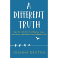 A Different Truth: Reject the Truths That Are Killing Your Career, and Learn to Make Choices That Are Better for You - Paperback