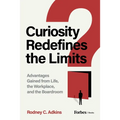 Curiosity Redefines the Limits: Advantages Gained from Life, the Workplace, and the Boardroom - Hardcover