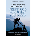 Thank God For What You Have; Trust God For What You Need - Paperback