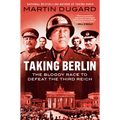 Taking Berlin: The Bloody Race to Defeat the Third Reich - Paperback