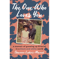 The One Who Loves You: A Memoir of Growing Up Biracial in a Black and White World - Hardcover