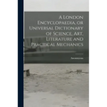 A London Encyclopaedia, or Universal Dictionary of Science, art, Literature and Practical Mechanics - Paperback
