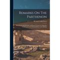 Remarks On The Parthenon: Being The Result Of Studies And Inquiries Connected With The Production Of Two Models Of That Noble Building - Paperback