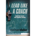 Lead Like a Coach: Leadership Lessons from Legendary Coaches - Paperback