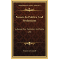 Morals In Politics And Professions: A Guide For Catholics In Public Life - Hardcover