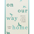 On Our Way Home: Reflections on Heaven in the Face of Death - Paperback