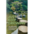 Just Keep Growing: 25 Servant Leadership Lessons - Paperback