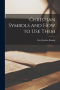Christian Symbols and How to Use Them - Paperback