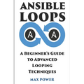 Ansible Loops: A Beginners guide to advanced looping techniques - Paperback