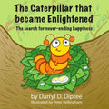 The Caterpillar that became Enlightened: The search for never-ending happiness - Paperback