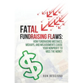 Fatal Fundraising Flaws: How Fundraising Mistakes, Mishaps, and Misjudgments Cause Your Nonprofit to Miss the Money - Paperback