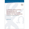 A Jewish Apocalyptic Framework of Eschatology in the Epistle to the Hebrews: Protology and Eschatology as Background - Paperback