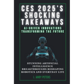 Ces 2025's Shocking Takeaways: AI-Driven Innovations Transforming the Future: Stunning Artificial Intelligence Breakthroughs Reshaping Robotics and E - Paperback