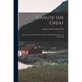 Canute the Great: 995 (Circ.)-1035 and the Rise of Danish Imperialism During the Viking Age - Paperback