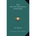 The Art of Handgun Shooting - Hardcover
