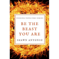 Be The Beast You Are: An Approach To Living Your Life Fully UNLEASHED - Paperback