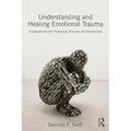 Understanding and Healing Emotional Trauma: Conversations with Pioneering Clinicians and Researchers - Paperback
