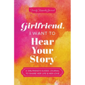 Girlfriend, I Want to Hear Your Story: A Girlfriend's Guided Journal to Share Her Life & Her Love - Paperback