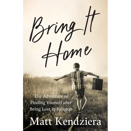 Bring It Home: The Adventure of Finding Yourself after Being Lost in Religion - Paperback