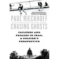 Chasing Ghosts: Failures and Facades in Iraq: A Soldier's Perspective - Paperback