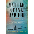 Battle of Ink and Ice: A Sensational Story of News Barons, North Pole Explorers, and the Making of Modern Media - Hardcover