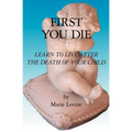 First You Die: Learn to Live After The Death Of Your Child - Paperback