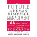 The Future of Human Resource Management: 64 Thought Leaders Explore the Critical HR Issues of Today and Tomorrow - Hardcover