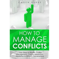 How to Manage Conflicts: 7 Easy Steps to Master Conflict Management, Conflict Resolution, Mediation & Difficult Conversations - Paperback