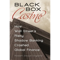 Black Box Casino: How Wall Street's Risky Shadow Banking Crashed Global Finance - Hardcover