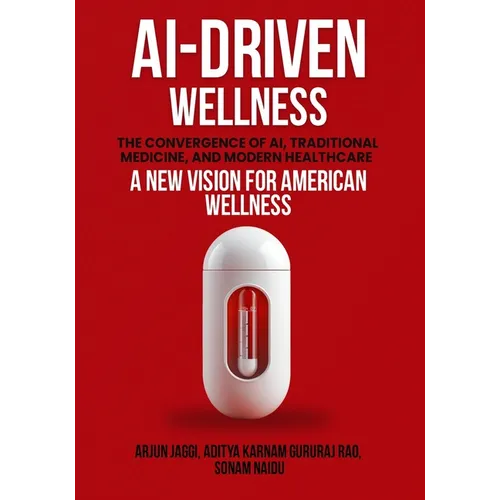 Ai-Driven Wellness: The Convergence of AI, Traditional Medicine, And Modern Healthcare - Paperback
