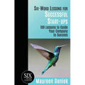 Six-Word Lessons for Successful Start-ups: 100 Lessons to Guide your Company to Success - Paperback