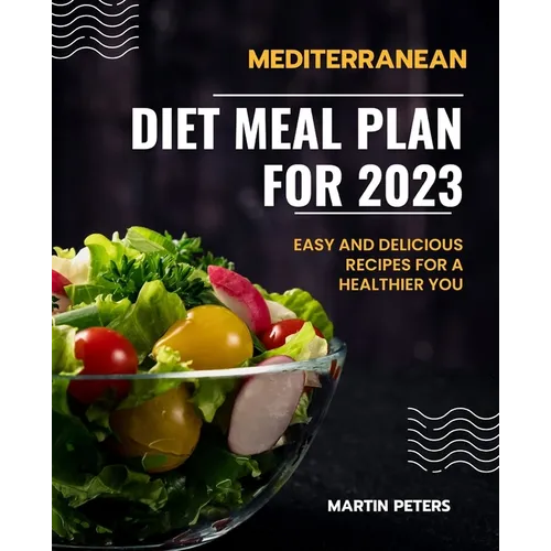 Mediterranean Diet Meal Plan for 2023: Easy and Delicious Recipes for a Healthier You - Paperback