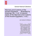 Manners and Customs of the Ancient Egyptians, ... Illustrated by Drawings, Etc. 3 Vol. (a Second Series of the Manners and Customs of the Ancient Egyp - Paperback