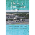 Hickory Furniture Mart: A Landmark History: 60 Years of Market Development - Paperback