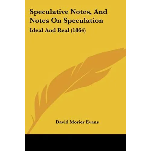 Speculative Notes, And Notes On Speculation: Ideal And Real (1864) - Paperback