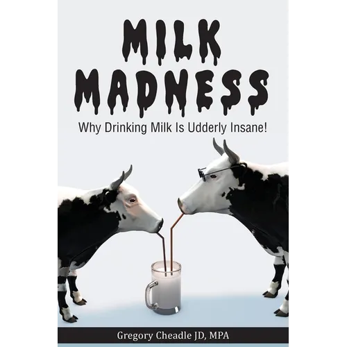 Milk Madness: Why Drinking Milk is Udderly Insane! - Paperback