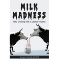 Milk Madness: Why Drinking Milk is Udderly Insane! - Paperback